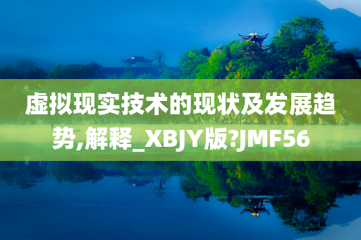 虚拟现实技术的现状及发展趋势,解释_XBJY版?JMF56