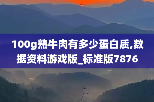 100g熟牛肉有多少蛋白质,数据资料游戏版_标准版7876