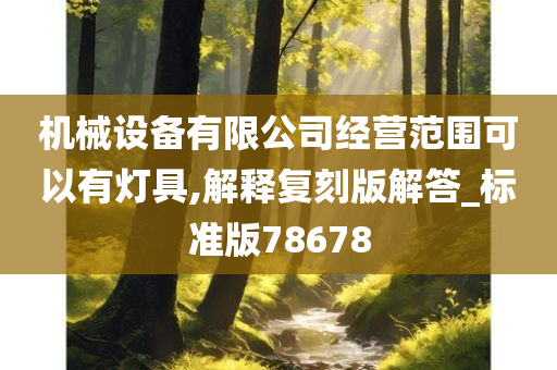 机械设备有限公司经营范围可以有灯具,解释复刻版解答_标准版78678