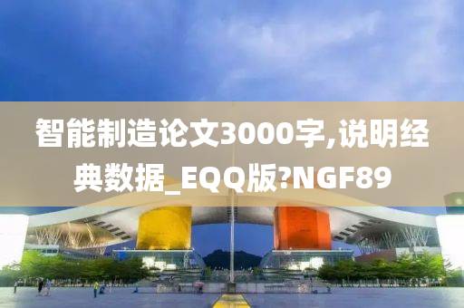 智能制造论文3000字,说明经典数据_EQQ版?NGF89