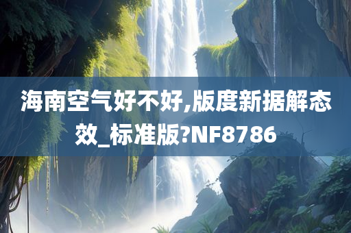 海南空气好不好,版度新据解态效_标准版?NF8786