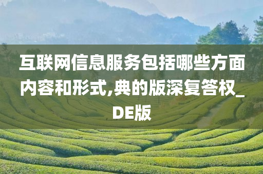 互联网信息服务包括哪些方面内容和形式,典的版深复答权_DE版