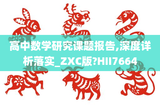 高中数学研究课题报告,深度详析落实_ZXC版?HII7664