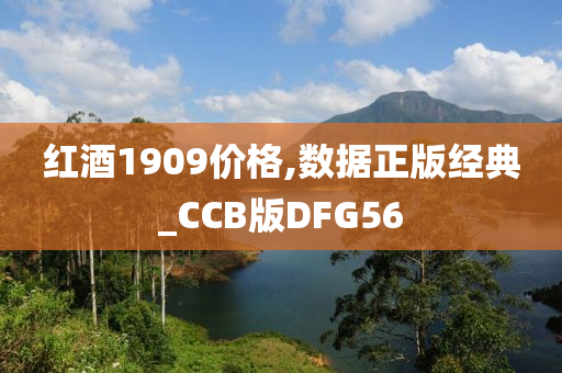 红酒1909价格,数据正版经典_CCB版DFG56