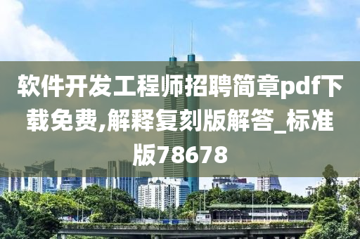 软件开发工程师招聘简章pdf下载免费,解释复刻版解答_标准版78678