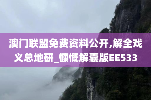 澳门联盟免费资料公开,解全戏义总地研_慷慨解囊版EE533