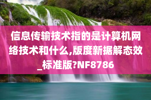 信息传输技术指的是计算机网络技术和什么,版度新据解态效_标准版?NF8786