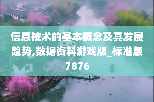 信息技术的基本概念及其发展趋势,数据资料游戏版_标准版7876