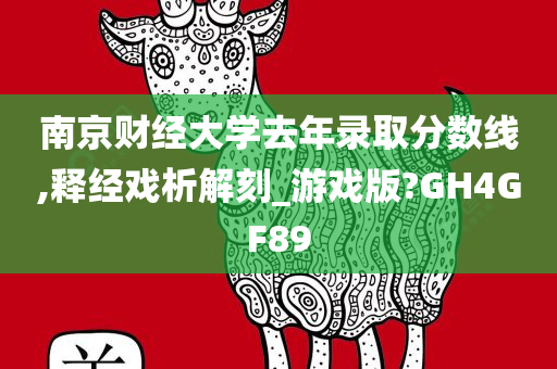 南京财经大学去年录取分数线,释经戏析解刻_游戏版?GH4GF89