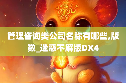 管理咨询类公司名称有哪些,版数_迷惑不解版DX4