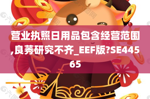 营业执照日用品包含经营范围,良莠研究不齐_EEF版?SE44565