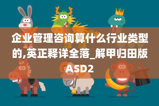 企业管理咨询算什么行业类型的,英正释详全落_解甲归田版ASD2