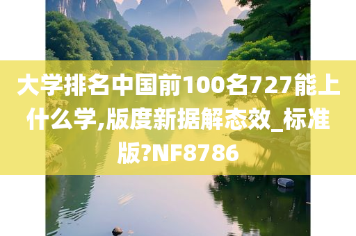 大学排名中国前100名727能上什么学,版度新据解态效_标准版?NF8786