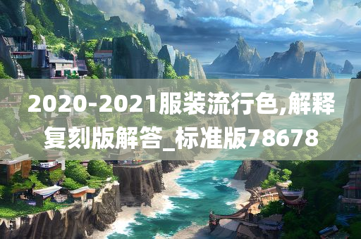 2020-2021服装流行色,解释复刻版解答_标准版78678