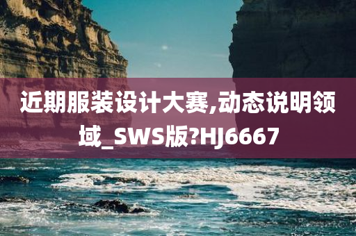 近期服装设计大赛,动态说明领域_SWS版?HJ6667