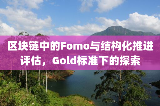 区块链中的Fomo与结构化推进评估，Gold标准下的探索