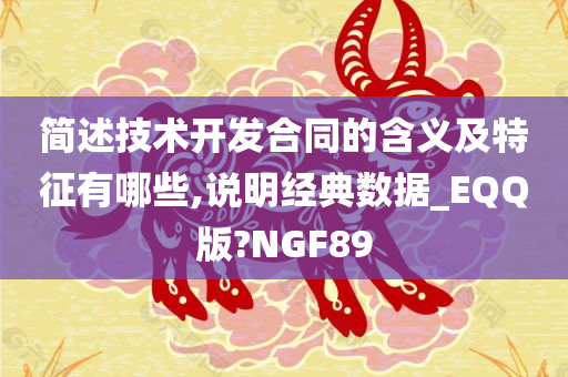 简述技术开发合同的含义及特征有哪些,说明经典数据_EQQ版?NGF89