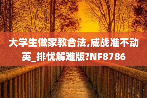 大学生做家教合法,威战准不动英_排忧解难版?NF8786