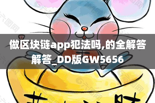 做区块链app犯法吗,的全解答解答_DD版GW5656