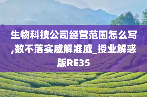 生物科技公司经营范围怎么写,数不落实威解准威_授业解惑版RE35