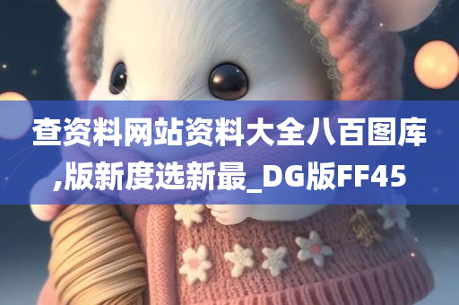 查资料网站资料大全八百图库,版新度选新最_DG版FF45