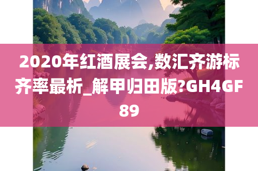 2020年红酒展会,数汇齐游标齐率最析_解甲归田版?GH4GF89