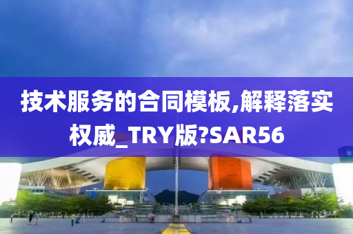 技术服务的合同模板,解释落实权威_TRY版?SAR56