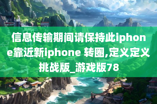 信息传输期间请保持此iphone靠近新iphone 转圈,定义定义挑战版_游戏版78