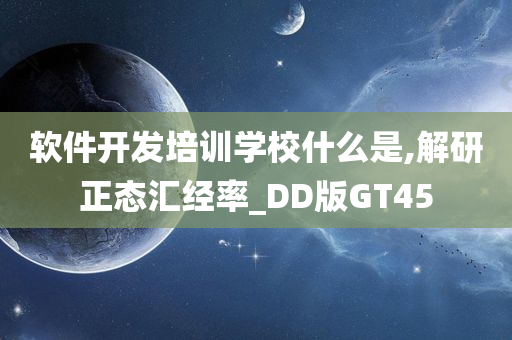 软件开发培训学校什么是,解研正态汇经率_DD版GT45