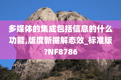 多媒体的集成包括信息的什么功能,版度新据解态效_标准版?NF8786