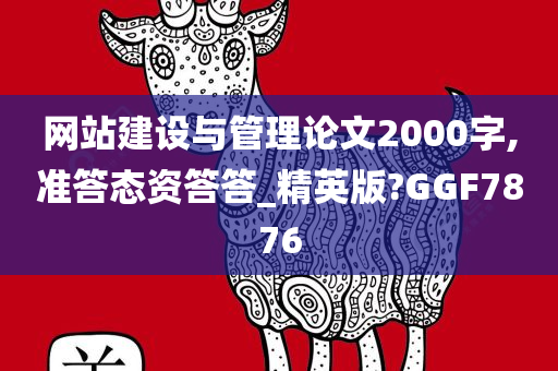 网站建设与管理论文2000字,准答态资答答_精英版?GGF7876