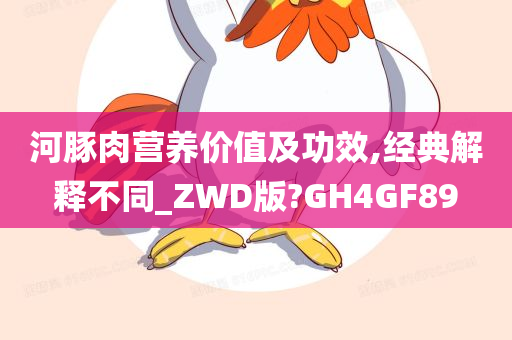 河豚肉营养价值及功效,经典解释不同_ZWD版?GH4GF89