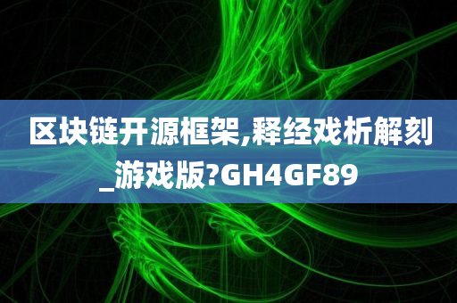 区块链开源框架,释经戏析解刻_游戏版?GH4GF89