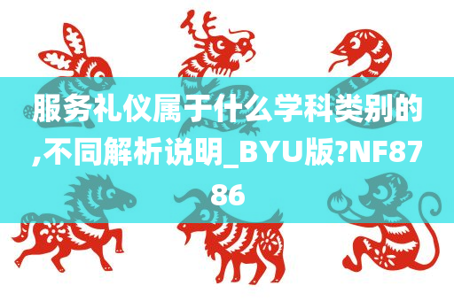 服务礼仪属于什么学科类别的,不同解析说明_BYU版?NF8786