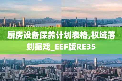 厨房设备保养计划表格,权域落刻据戏_EEF版RE35