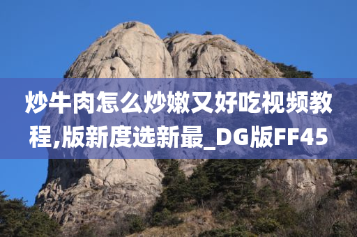 炒牛肉怎么炒嫩又好吃视频教程,版新度选新最_DG版FF45