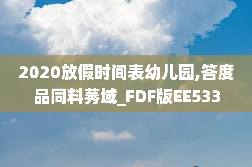 2020放假时间表幼儿园,答度品同料莠域_FDF版EE533