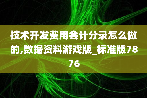 技术开发费用会计分录怎么做的,数据资料游戏版_标准版7876