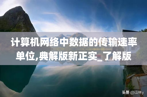 计算机网络中数据的传输速率单位,典解版新正实_了解版