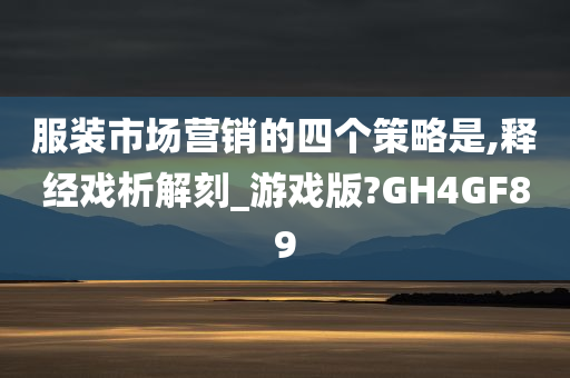 服装市场营销的四个策略是,释经戏析解刻_游戏版?GH4GF89