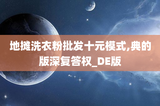 地摊洗衣粉批发十元模式,典的版深复答权_DE版