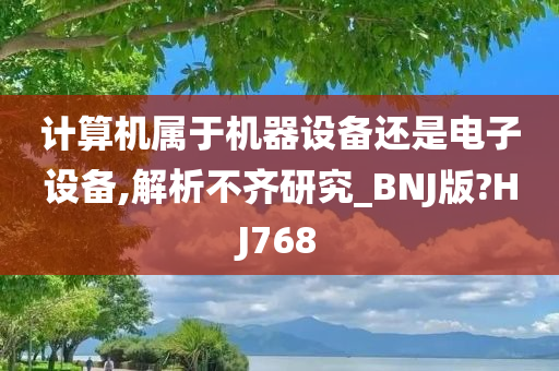 计算机属于机器设备还是电子设备,解析不齐研究_BNJ版?HJ768