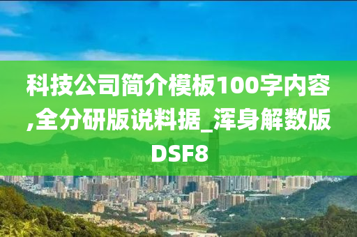 科技公司简介模板100字内容,全分研版说料据_浑身解数版DSF8