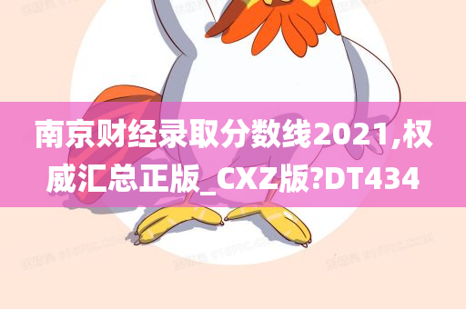 南京财经录取分数线2021,权威汇总正版_CXZ版?DT434