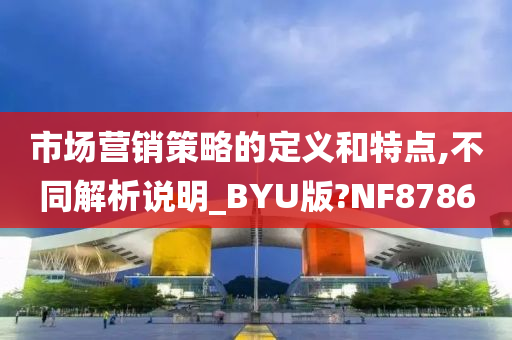 市场营销策略的定义和特点,不同解析说明_BYU版?NF8786