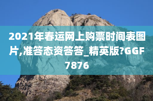 2021年春运网上购票时间表图片,准答态资答答_精英版?GGF7876