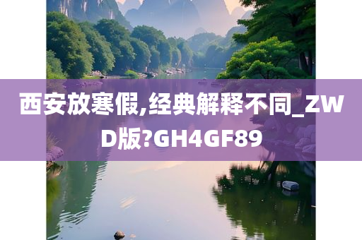 西安放寒假,经典解释不同_ZWD版?GH4GF89