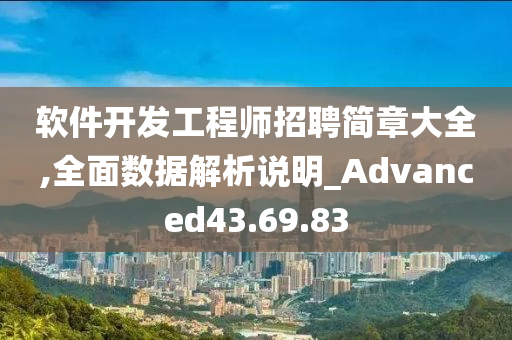 软件开发工程师招聘简章大全,全面数据解析说明_Advanced43.69.83