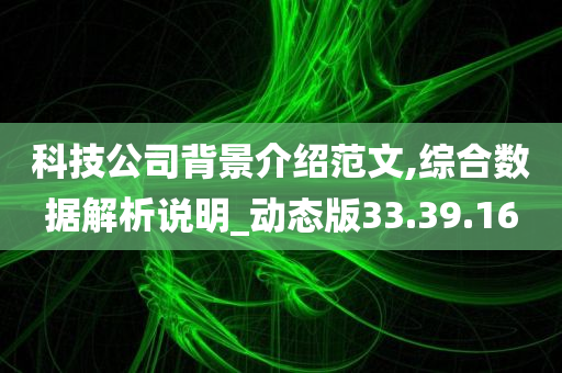 科技公司背景介绍范文,综合数据解析说明_动态版33.39.16