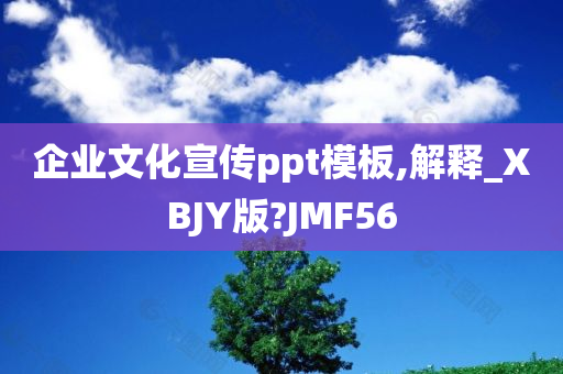 企业文化宣传ppt模板,解释_XBJY版?JMF56